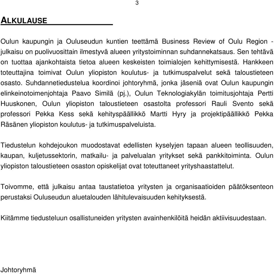 Suhdannetiedustelua koordinoi johtoryhmä, jonka jäseniä ovat Oulun kaupungin elinkeinotoimenjohtaja Paavo Similä (pj.