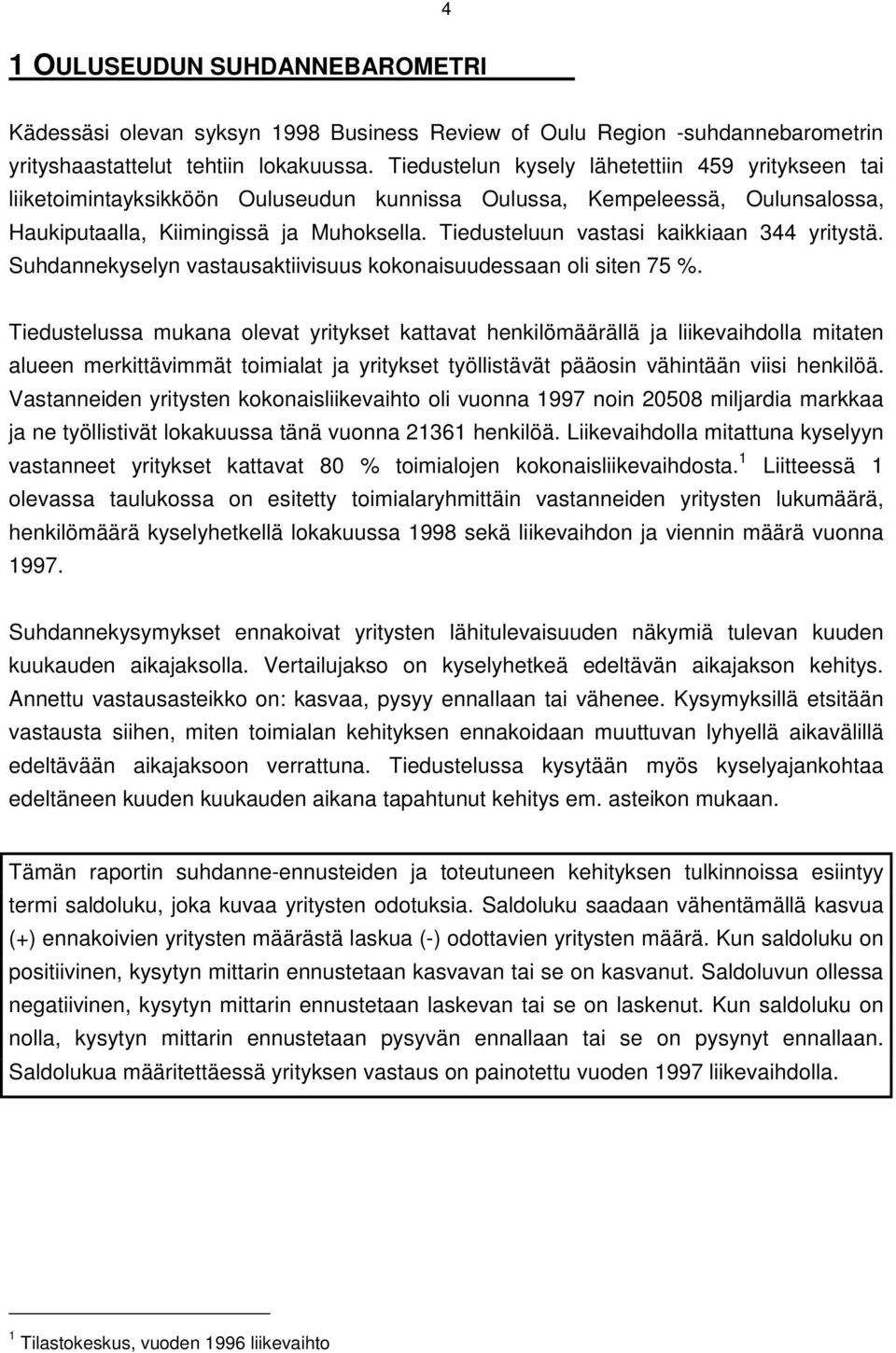 Tiedusteluun vastasi kaikkiaan 344 yritystä. Suhdannekyselyn vastausaktiivisuus kokonaisuudessaan oli siten 75 %.