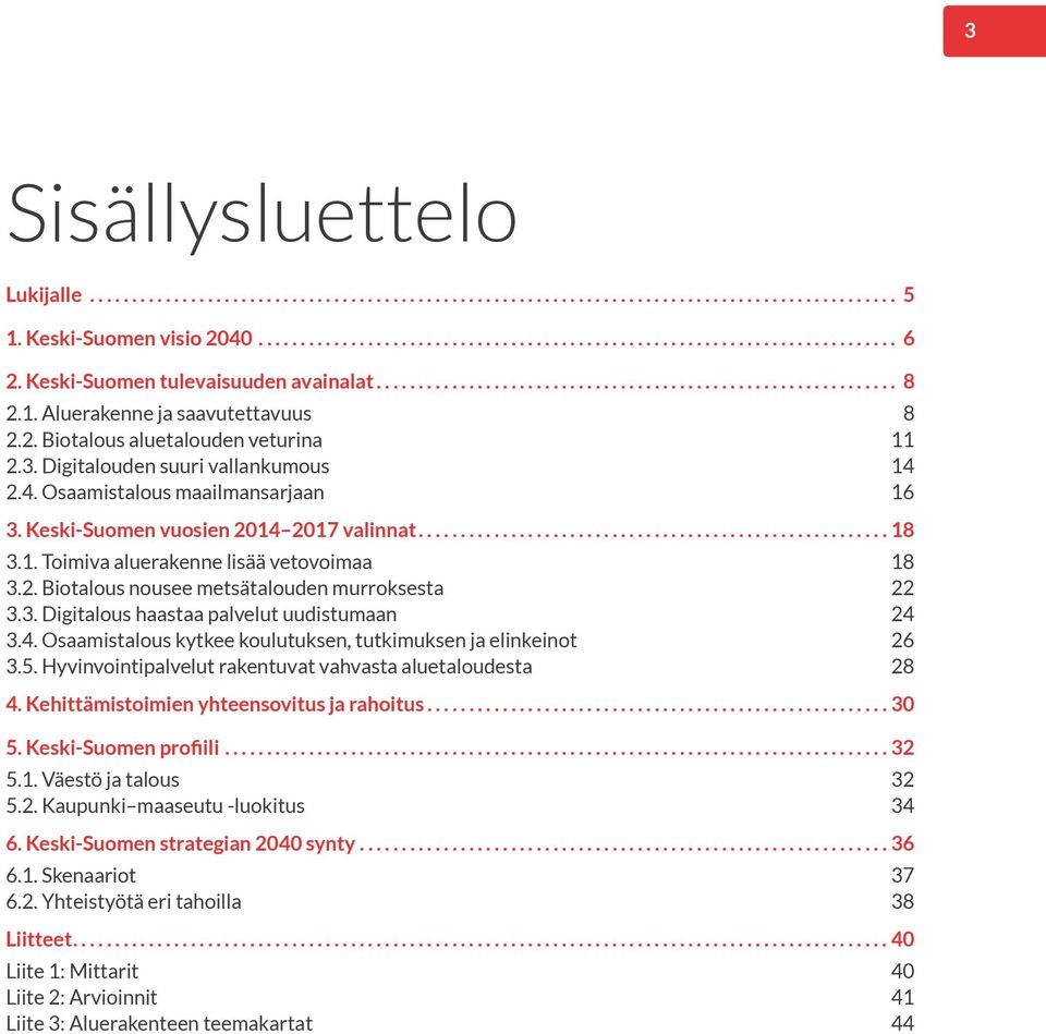 4. Osaamistalous kytkee koulutuksen, tutkimuksen ja elinkeinot 26 3.5. Hyvinvointipalvelut rakentuvat vahvasta aluetaloudesta 28 4. Kehittämistoimien yhteensovitus ja rahoitus....30 5.