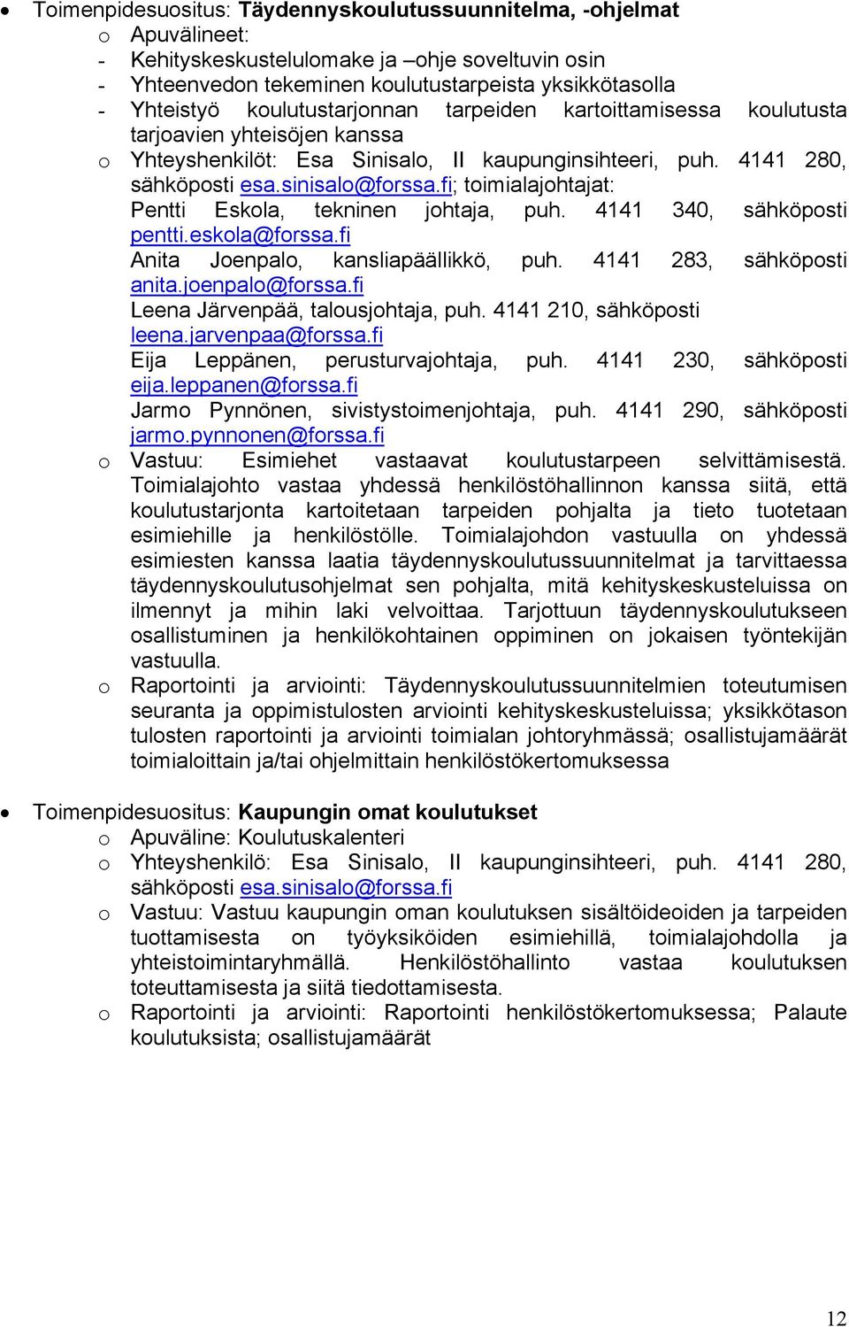 fi; toimialajohtajat: Pentti Eskola, tekninen johtaja, puh. 4141 340, sähköposti pentti.eskola@forssa.fi Anita Joenpalo, kansliapäällikkö, puh. 4141 283, sähköposti anita.joenpalo@forssa.