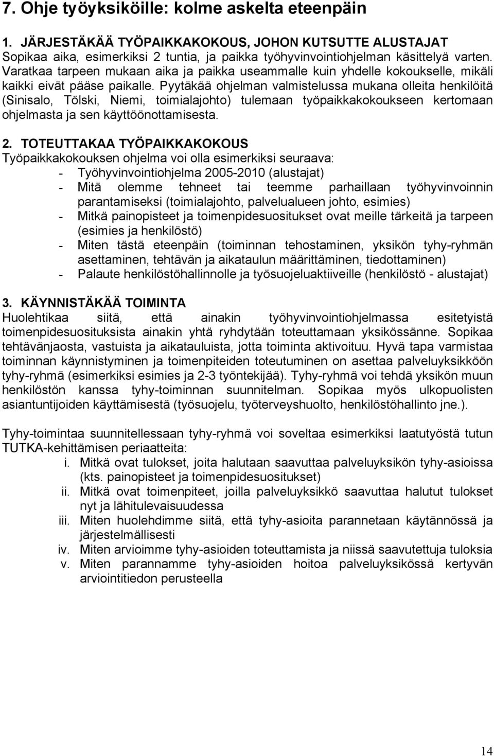 Pyytäkää ohjelman valmistelussa mukana olleita henkilöitä (Sinisalo, Tölski, Niemi, toimialajohto) tulemaan työpaikkakokoukseen kertomaan ohjelmasta ja sen käyttöönottamisesta. 2.