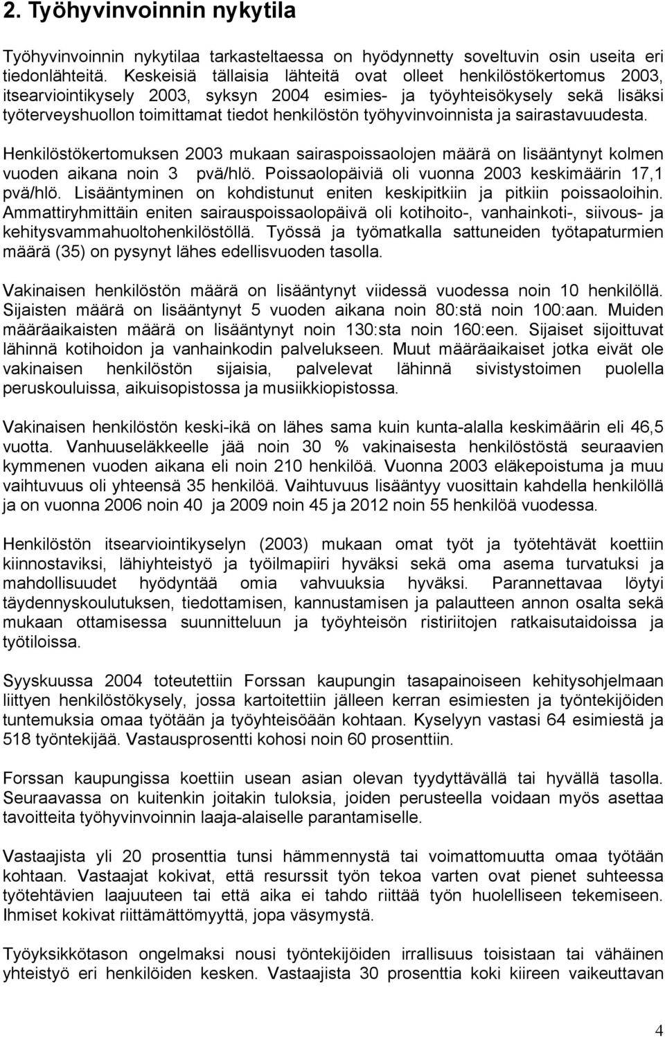 työhyvinvoinnista ja sairastavuudesta. Henkilöstökertomuksen 2003 mukaan sairaspoissaolojen määrä on lisääntynyt kolmen vuoden aikana noin 3 pvä/hlö.