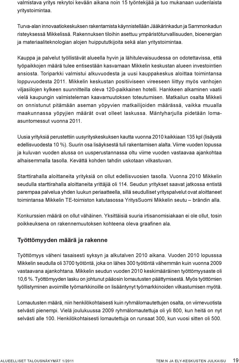 Rakennuksen tiloihin asettuu ympäristöturvallisuuden, bioenergian ja materiaaliteknologian alojen huippututkijoita sekä alan yritystoimintaa.