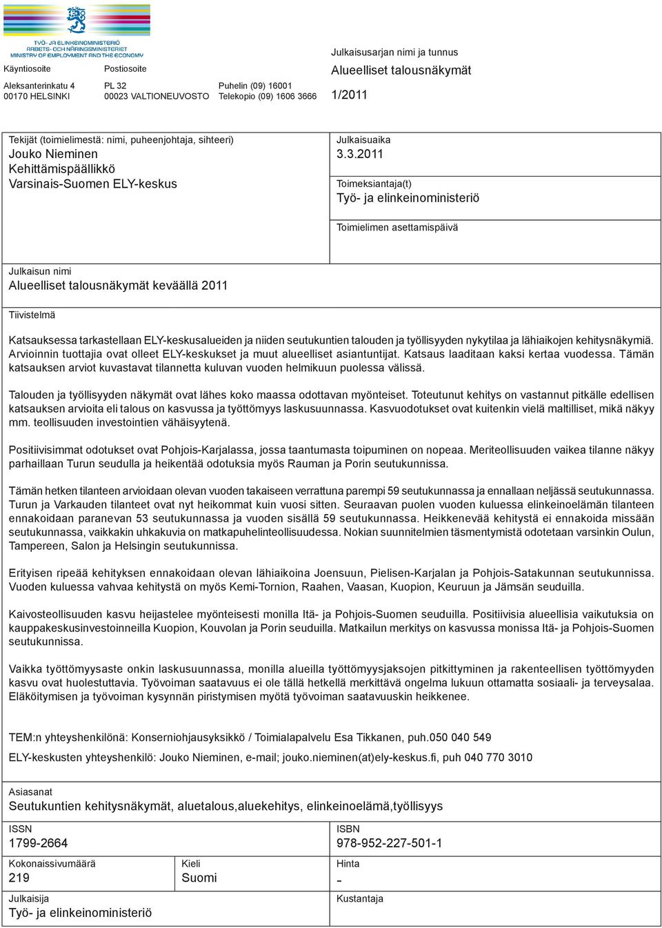 3.2011 Toimeksiantaja(t) Työ- ja elinkeinoministeriö Toimielimen asettamispäivä Julkaisun nimi Alueelliset talousnäkymät keväällä 2011 Tiivistelmä Katsauksessa tarkastellaan ELY-keskusalueiden ja