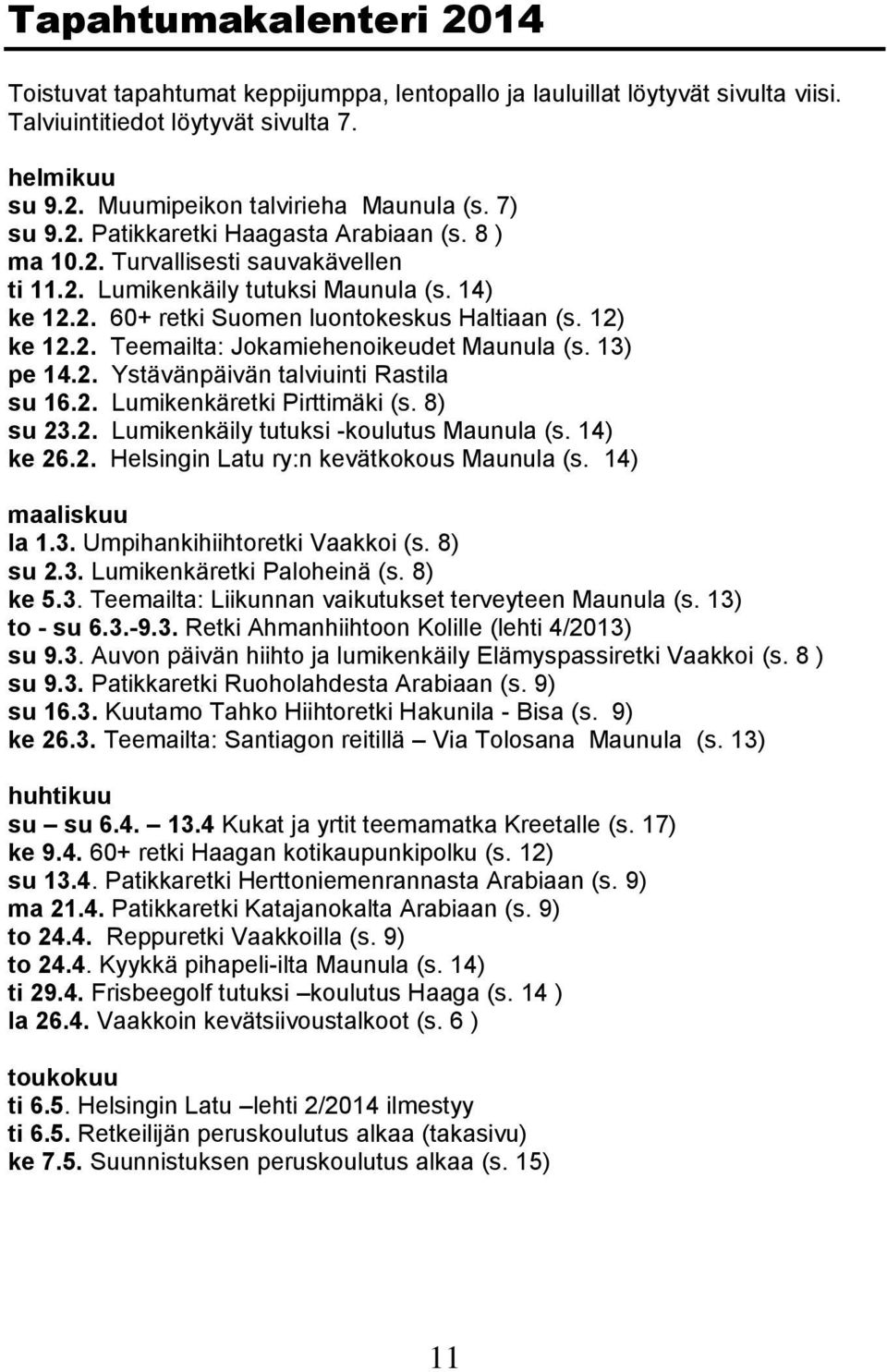 13) pe 14.2. Ystävänpäivän talviuinti Rastila su 16.2. Lumikenkäretki Pirttimäki (s. 8) su 23.2. Lumikenkäily tutuksi -koulutus Maunula (s. 14) ke 26.2. Helsingin Latu ry:n kevätkokous Maunula (s.