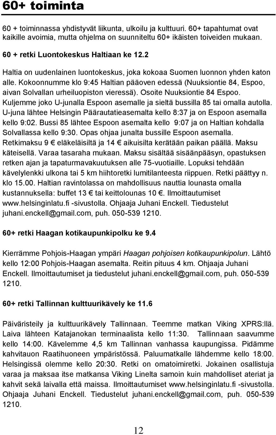 Kokoonnumme klo 9:45 Haltian pääoven edessä (Nuuksiontie 84, Espoo, aivan Solvallan urheiluopiston vieressä). Osoite Nuuksiontie 84 Espoo.