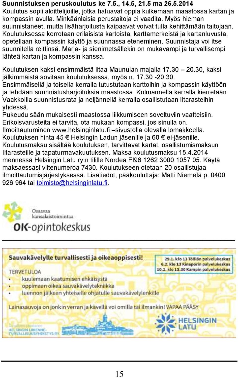 Koulutuksessa kerrotaan erilaisista kartoista, karttamerkeistä ja kartanluvusta, opetellaan kompassin käyttö ja suunnassa eteneminen. Suunnistaja voi itse suunnitella reittinsä.