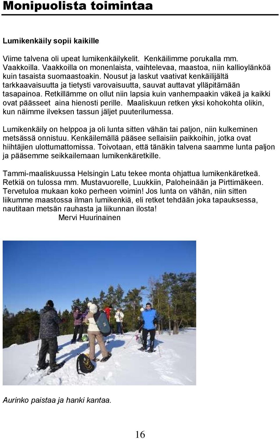 Nousut ja laskut vaativat kenkäilijältä tarkkaavaisuutta ja tietysti varovaisuutta, sauvat auttavat ylläpitämään tasapainoa.