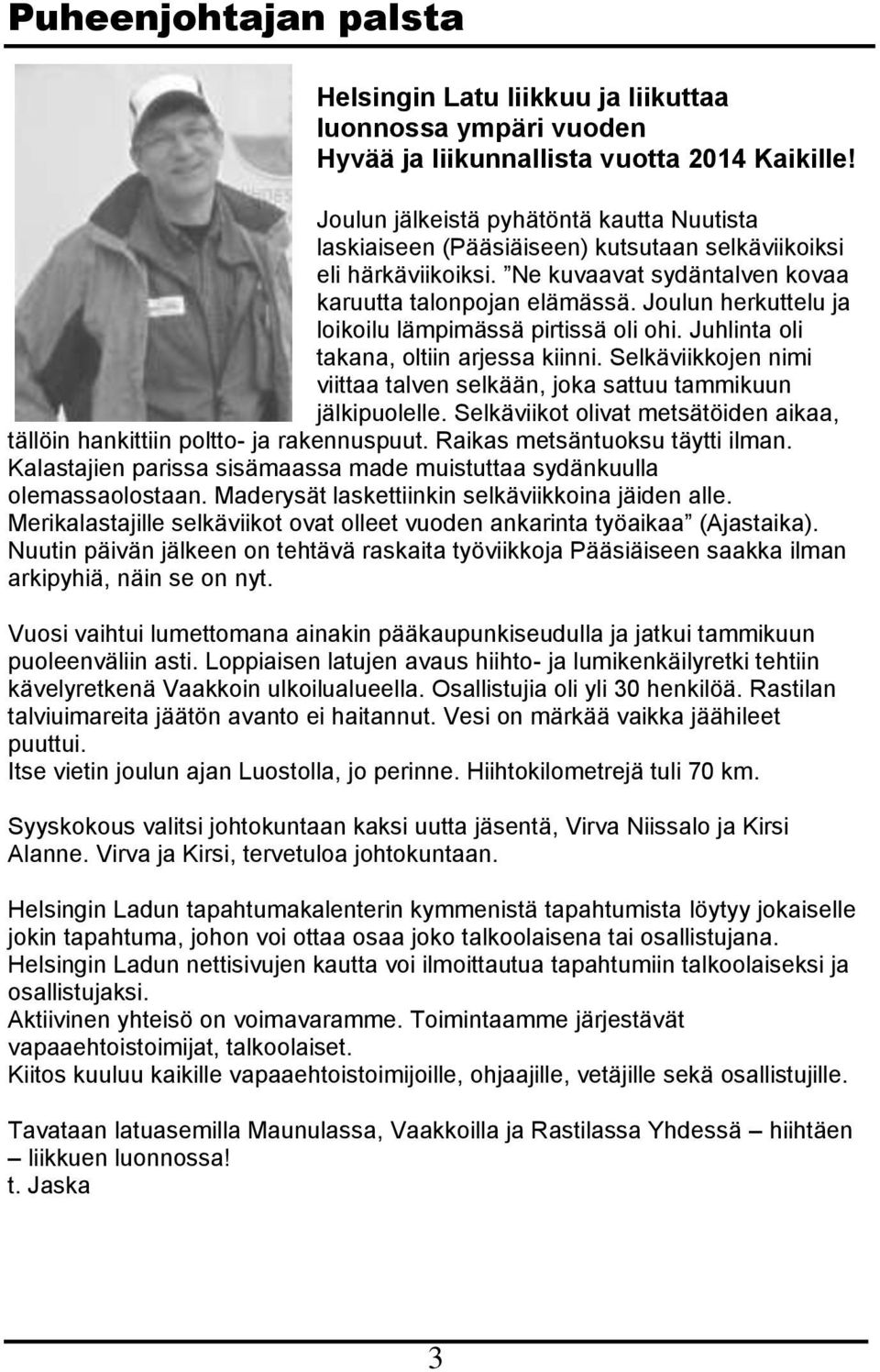 Joulun herkuttelu ja loikoilu lämpimässä pirtissä oli ohi. Juhlinta oli takana, oltiin arjessa kiinni. Selkäviikkojen nimi viittaa talven selkään, joka sattuu tammikuun jälkipuolelle.