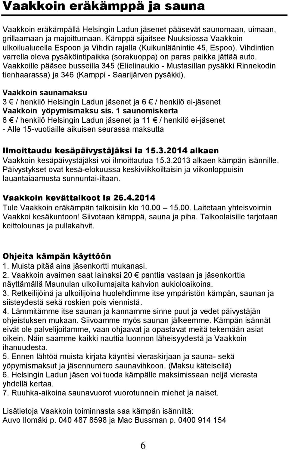 Vaakkoille pääsee busseilla 345 (Elielinaukio - Mustasillan pysäkki Rinnekodin tienhaarassa) ja 346 (Kamppi - Saarijärven pysäkki).