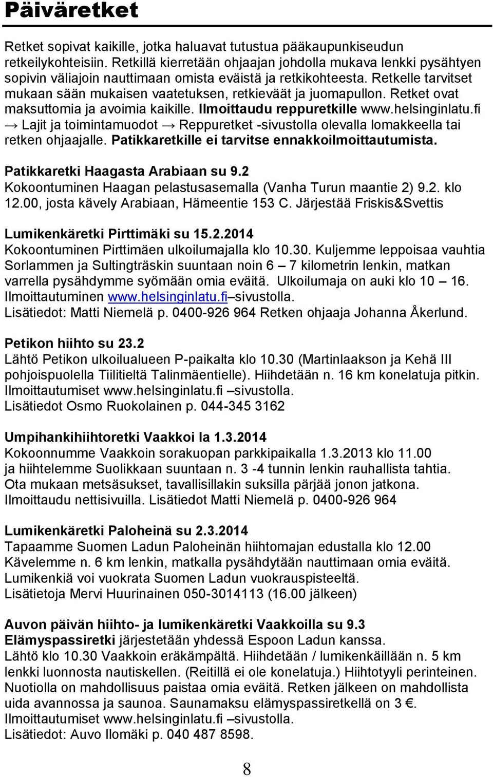 Retkelle tarvitset mukaan sään mukaisen vaatetuksen, retkieväät ja juomapullon. Retket ovat maksuttomia ja avoimia kaikille. Ilmoittaudu reppuretkille www.helsinginlatu.