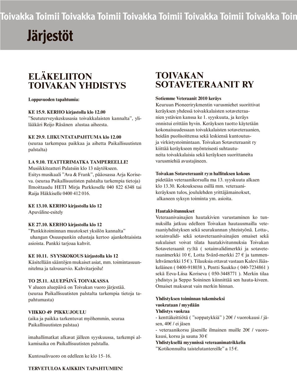 00 (seuraa tarkempaa paikkaa ja aihetta Paikallisuutisten palstalta) LA 9.10. TEATTERIMATKA TAMPEREELLE! Musiikkiteatteri Palatsiin klo 13 näytökseen.