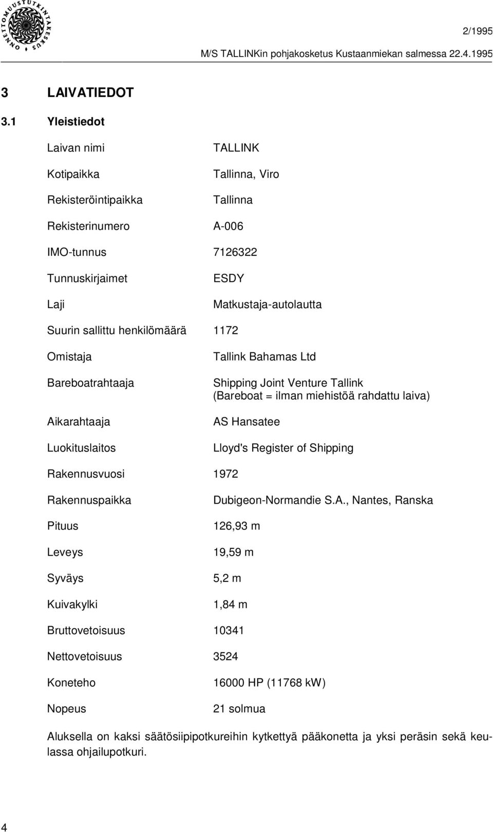 sallittu henkilömäärä 1172 Omistaja Bareboatrahtaaja Aikarahtaaja Luokituslaitos Tallink Bahamas Ltd Shipping Joint Venture Tallink (Bareboat = ilman miehistöä rahdattu laiva) AS Hansatee