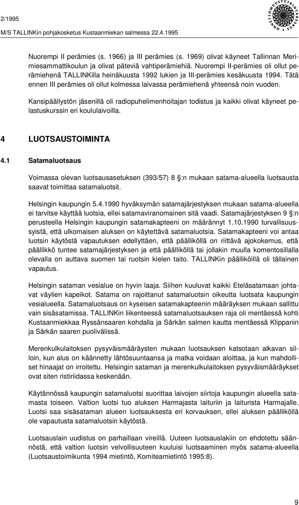 Kansipäällystön jäsenillä oli radiopuhelimenhoitajan todistus ja kaikki olivat käyneet pelastuskurssin eri koululaivoilla. 4 LUOTSAUSTOIMINTA 4.