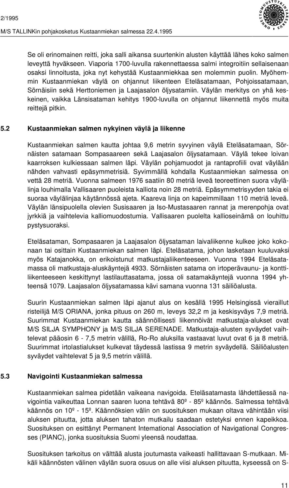 Myöhemmin Kustaanmiekan väylä on ohjannut liikenteen Eteläsatamaan, Pohjoissatamaan, Sörnäisiin sekä Herttoniemen ja Laajasalon öljysatamiin.