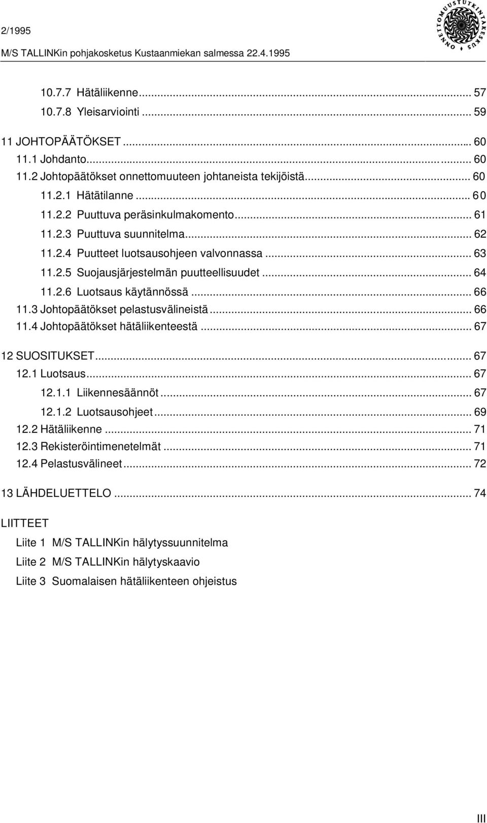 3 Johtopäätökset pelastusvälineistä... 66 11.4 Johtopäätökset hätäliikenteestä... 67 12 SUOSITUKSET... 67 12.1 Luotsaus... 67 12.1.1 Liikennesäännöt... 67 12.1.2 Luotsausohjeet... 69 12.