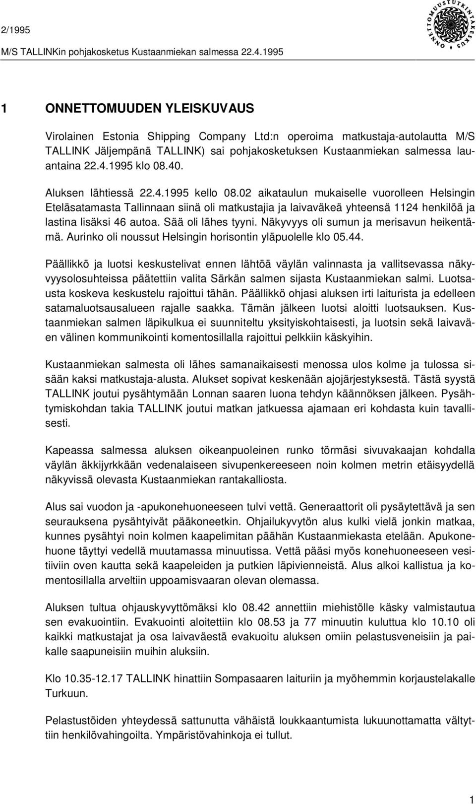 02 aikataulun mukaiselle vuorolleen Helsingin Eteläsatamasta Tallinnaan siinä oli matkustajia ja laivaväkeä yhteensä 1124 henkilöä ja lastina lisäksi 46 autoa. Sää oli lähes tyyni.