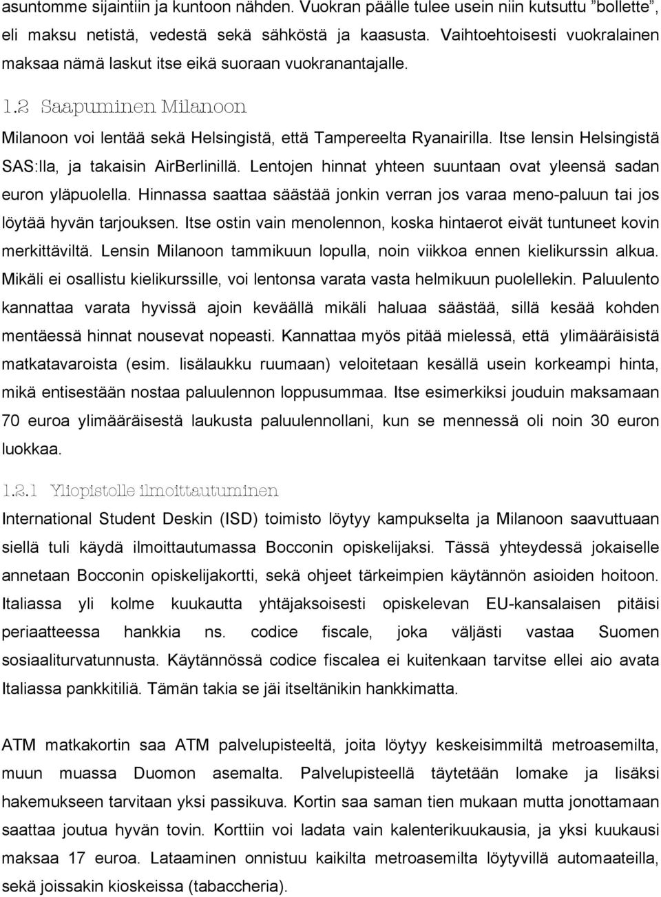 Itse lensin Helsingistä SAS:lla, ja takaisin AirBerlinillä. Lentojen hinnat yhteen suuntaan ovat yleensä sadan euron yläpuolella.