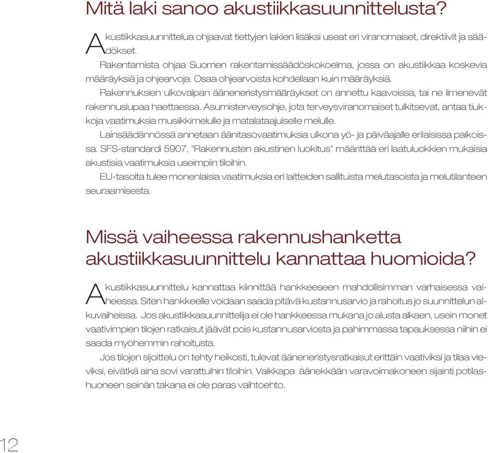 Rakennuksien ulkovaipan ääneneristysmääräykset on annettu kaavoissa, tai ne ilmenevät rakennuslupaa haettaessa.