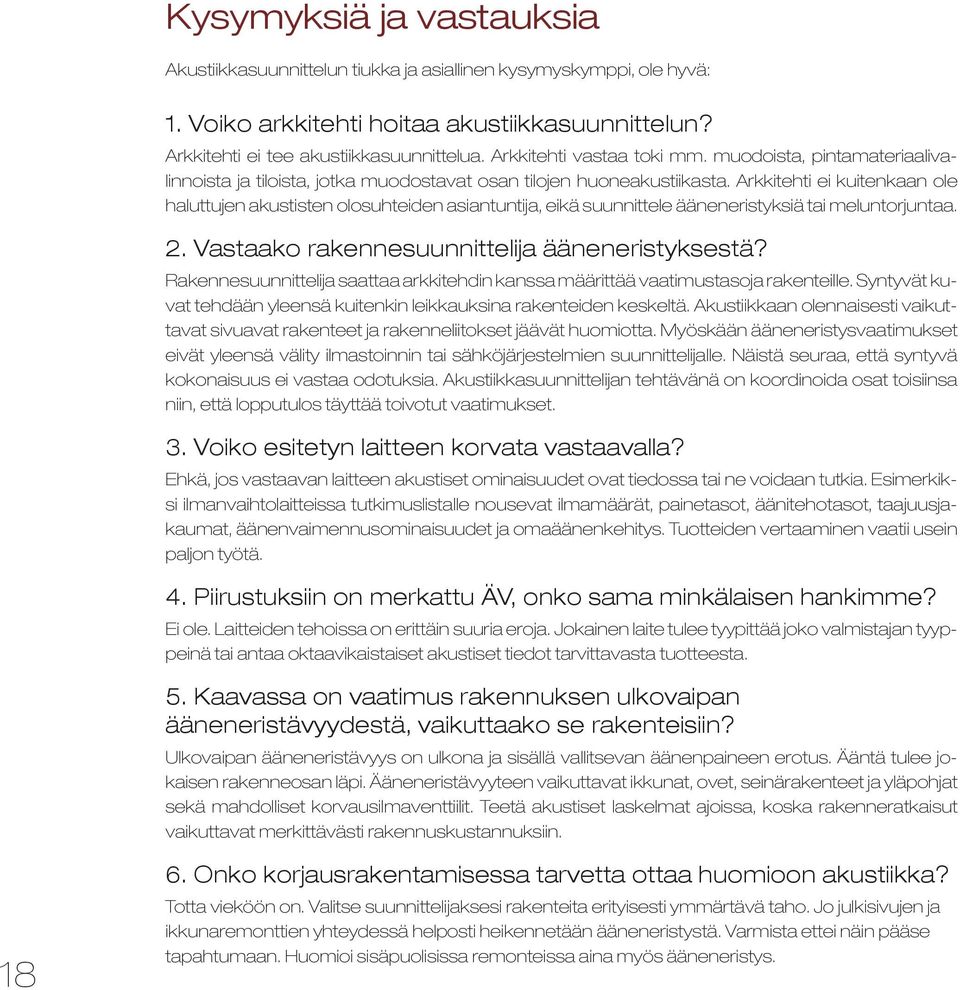 Arkkitehti ei kuitenkaan ole haluttujen akustisten olosuhteiden asiantuntija, eikä suunnittele ääneneristyksiä tai meluntorjuntaa. 2. Vastaako rakennesuunnittelija ääneneristyksestä?