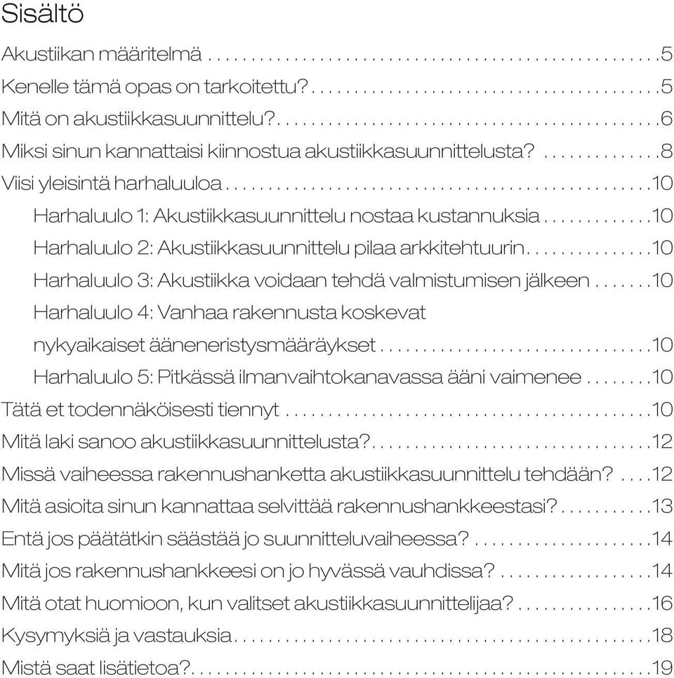 .................................................10 Harhaluulo 1: Akustiikkasuunnittelu nostaa kustannuksia.............10 Harhaluulo 2: Akustiikkasuunnittelu pilaa arkkitehtuurin.