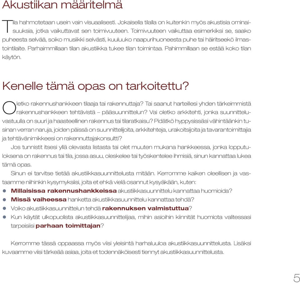 Parhaimmillaan tilan akustiikka tukee tilan toimintaa. Pahimmillaan se estää koko tilan käytön. Kenelle tämä opas on tarkoitettu? Oletko rakennushankkeen tilaaja tai rakennuttaja?