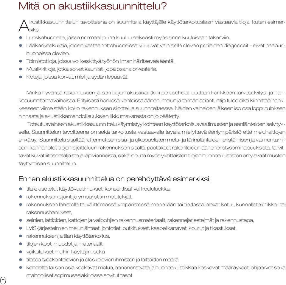 takariviin. Lääkärikeskuksia, joiden vastaanottohuoneissa kuuluvat vain siellä olevan potilaiden diagnoosit eivät naapurihuoneissa olevien.