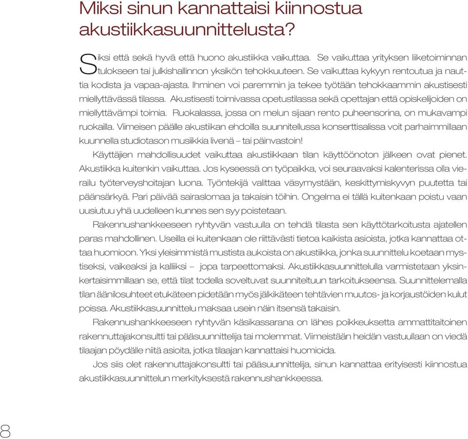 Ihminen voi paremmin ja tekee työtään tehokkaammin akustisesti miellyttävässä tilassa. Akustisesti toimivassa opetustilassa sekä opettajan että opiskelijoiden on miellyttävämpi toimia.