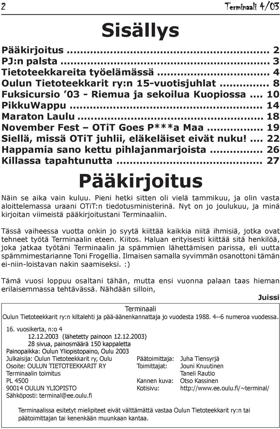 .. 26 Killassa tapahtunutta... 27 Pääkirjoitus Näin se aika vain kuluu. Pieni hetki sitten oli vielä tammikuu, ja olin vasta aloittelemassa uraani OTiT:n tiedotusministerinä.