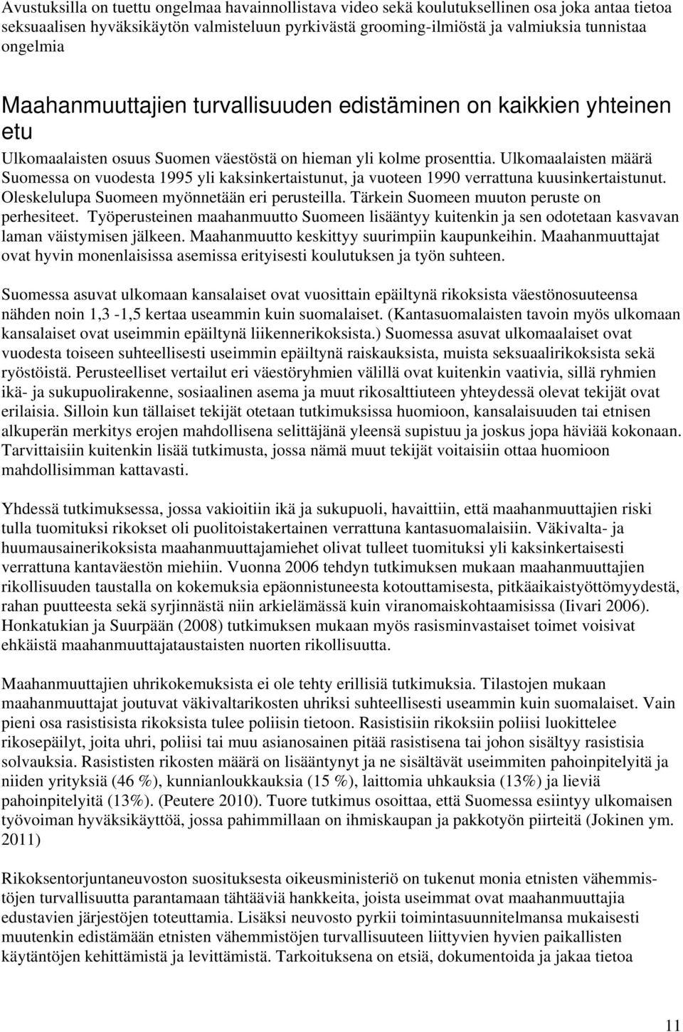 Ulkomaalaisten määrä Suomessa on vuodesta 1995 yli kaksinkertaistunut, ja vuoteen 1990 verrattuna kuusinkertaistunut. Oleskelulupa Suomeen myönnetään eri perusteilla.