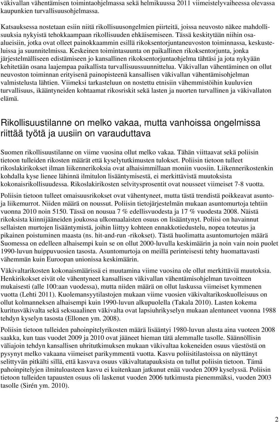 Tässä keskitytään niihin osaalueisiin, jotka ovat olleet painokkaammin esillä rikoksentorjuntaneuvoston toiminnassa, keskusteluissa ja suunnitelmissa.