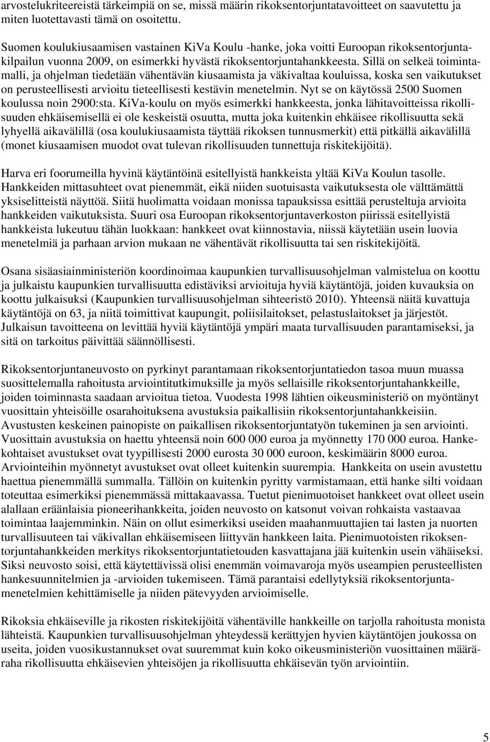 Sillä on selkeä toimintamalli, ja ohjelman tiedetään vähentävän kiusaamista ja väkivaltaa kouluissa, koska sen vaikutukset on perusteellisesti arvioitu tieteellisesti kestävin menetelmin.