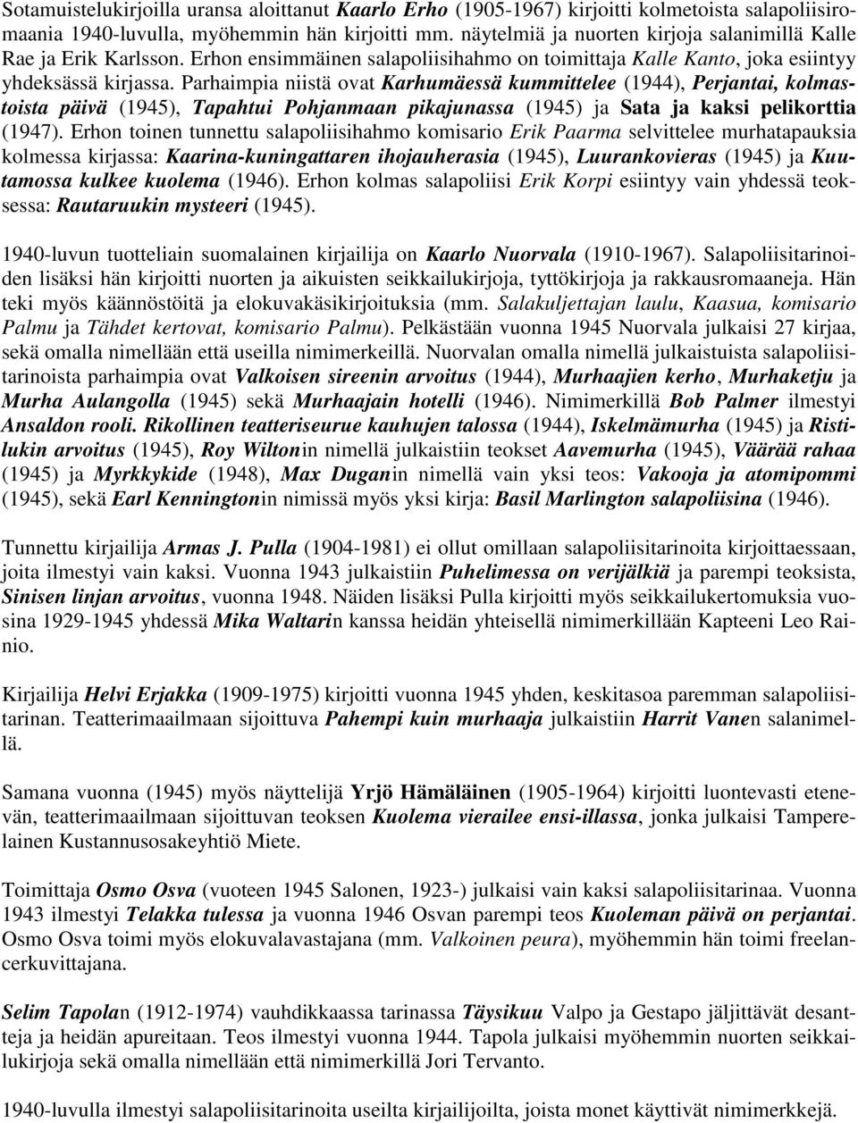 Parhaimpia niistä ovat Karhumäessä kummittelee (1944), Perjantai, kolmastoista päivä (1945), Tapahtui Pohjanmaan pikajunassa (1945) ja Sata ja kaksi pelikorttia (1947).