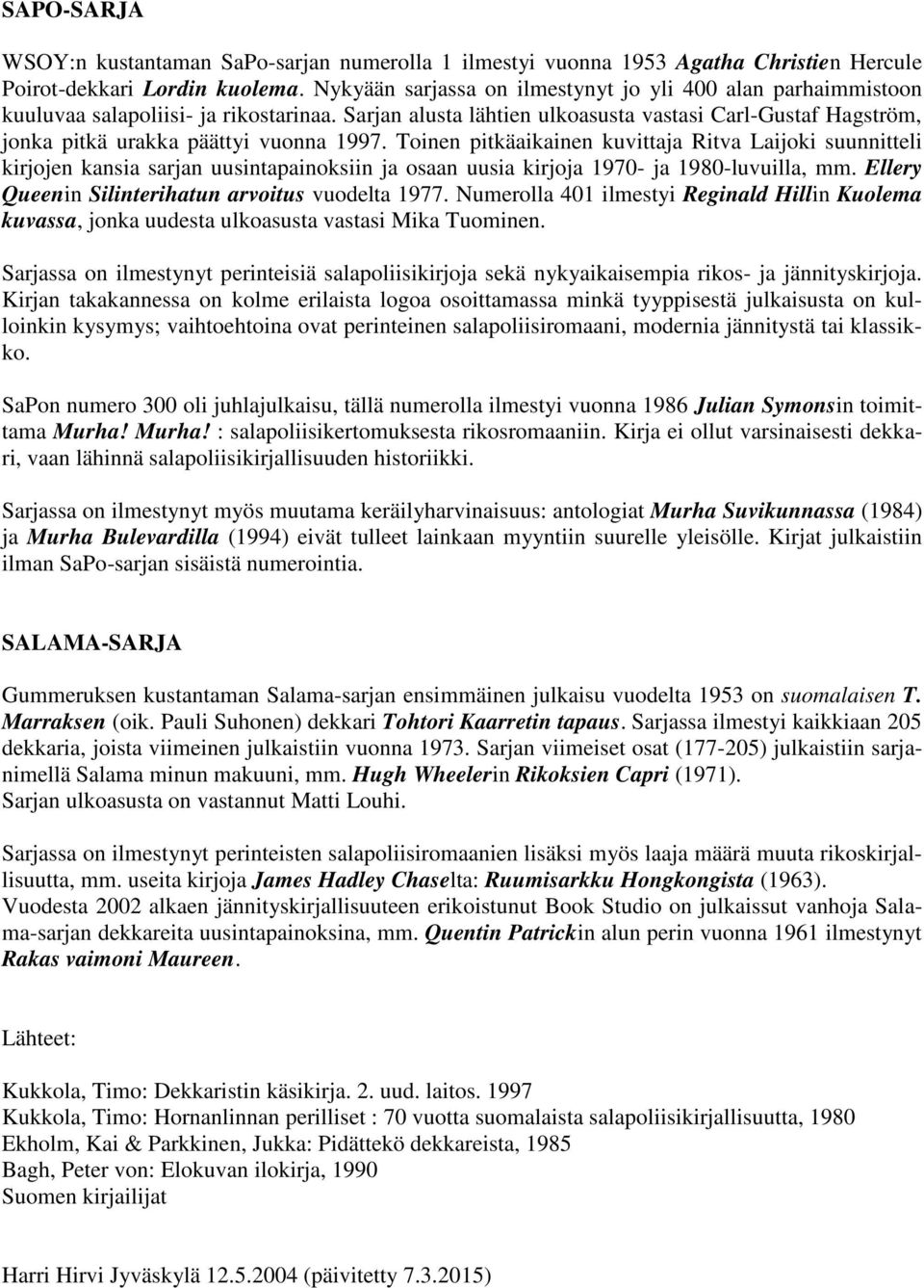 Sarjan alusta lähtien ulkoasusta vastasi Carl-Gustaf Hagström, jonka pitkä urakka päättyi vuonna 1997.