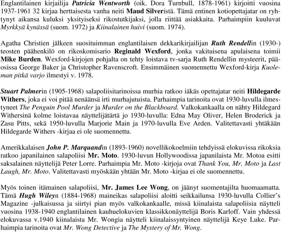 Agatha Christien jälkeen suosituimman englantilaisen dekkarikirjailijan Ruth Rendellin (1930-) teosten päähenkilö on rikoskomisario Reginald Wexford, jonka vakituisena apulaisena toimii Mike Burden.