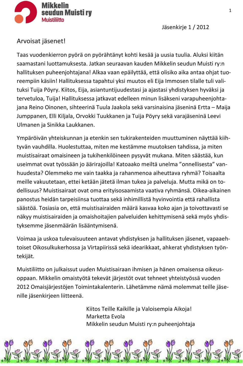 Hallituksessa tapahtui yksi muutos eli Eija Immosen tilalle tuli valituksi Tuija Pöyry. Kiitos, Eija, asiantuntijuudestasi ja ajastasi yhdistyksen hyväksi ja tervetuloa, Tuija!