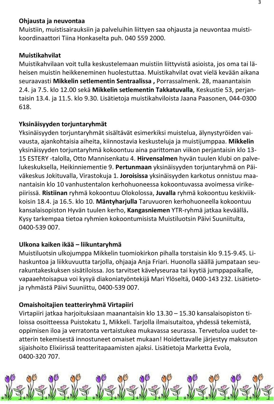 Muistikahvilat ovat vielä kevään aikana seuraavasti Mikkelin setlementin Sentraalissa, Porrassalmenk. 28, maanantaisin 2.4. ja 7.5. klo 12.