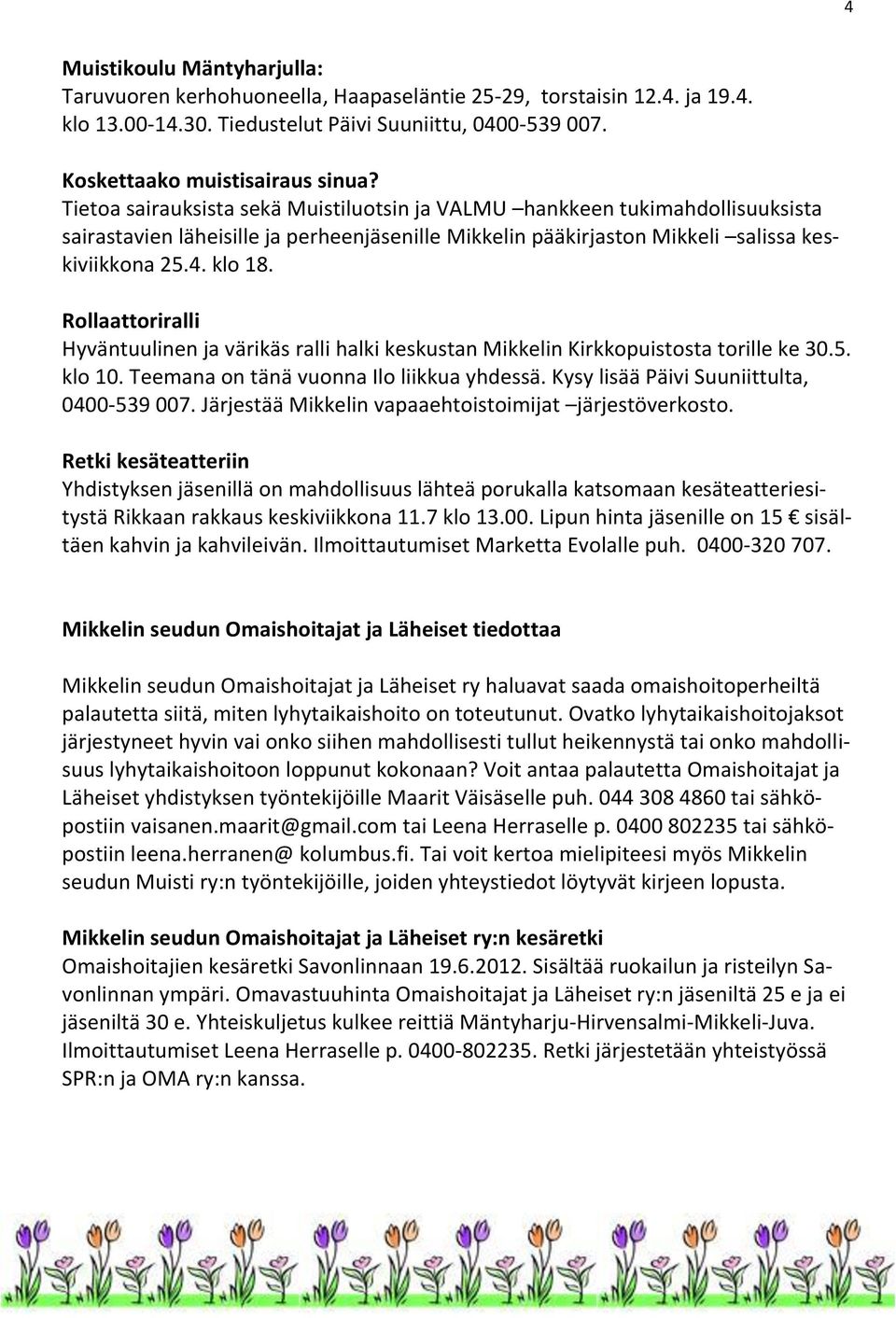 Rollaattoriralli Hyväntuulinen ja värikäs ralli halki keskustan Mikkelin Kirkkopuistosta torille ke 30.5. klo 10. Teemana on tänä vuonna Ilo liikkua yhdessä.