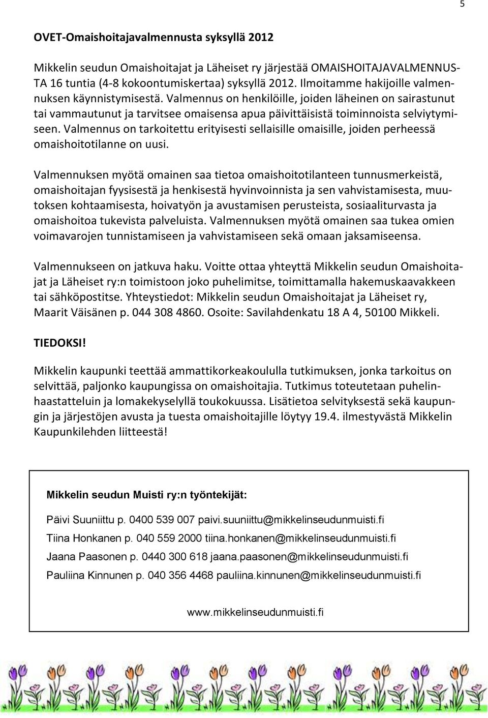 Valmennus on tarkoitettu erityisesti sellaisille omaisille, joiden perheessä omaishoitotilanne on uusi.