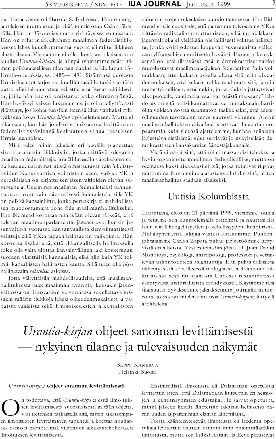 Vieraamme ei ollut koskaan aikaisemmin kuullut Urantia-kirjasta, ja niinpä ryhmämme päätti tämän poikkeuksellisen tilanteen vuoksi tutkia luvun 134 Urmia-opetuksia, ss. 1485 1491.