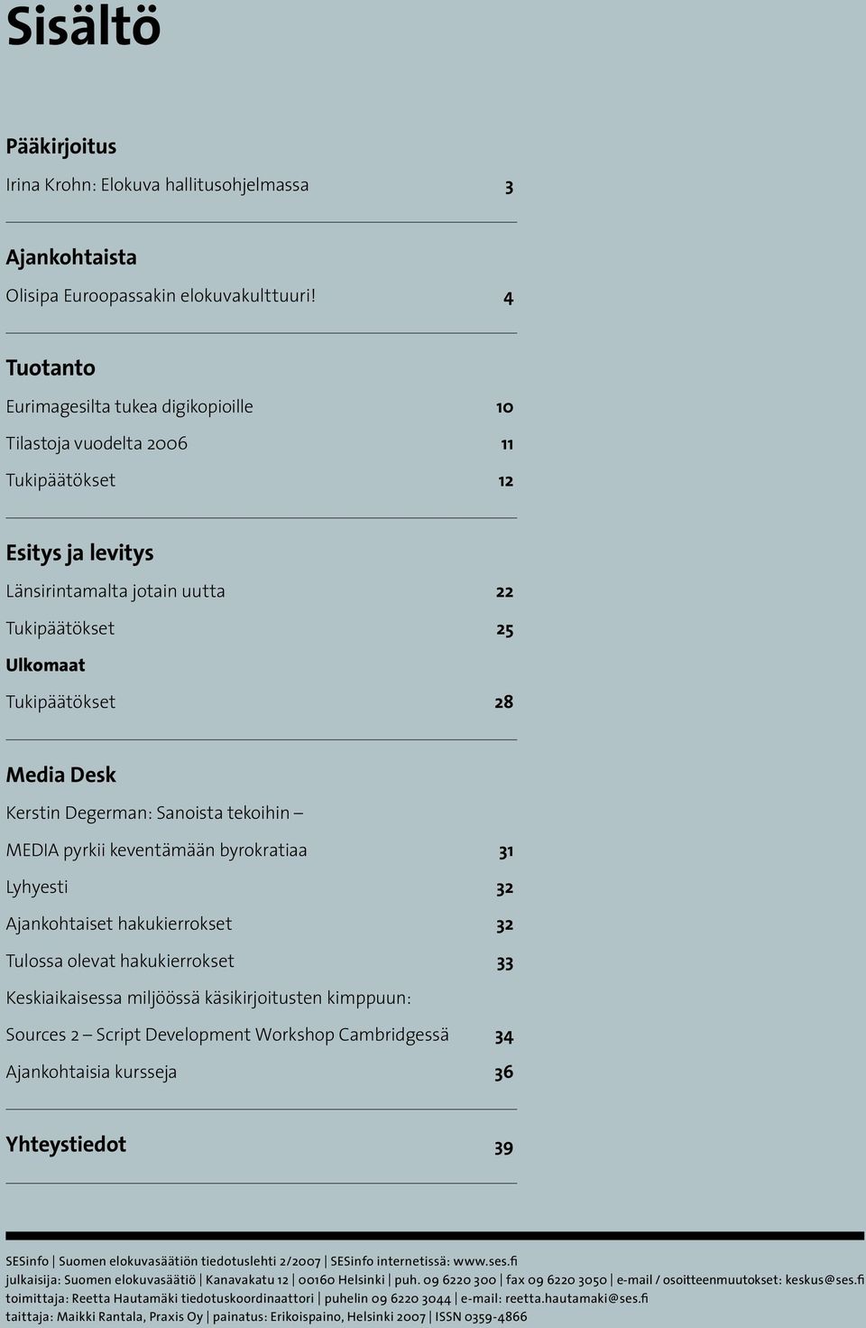 Kerstin Degerman: Sanoista tekoihin MEDIA pyrkii keventämään byrokratiaa 31 Lyhyesti 32 Ajankohtaiset hakukierrokset 32 Tulossa olevat hakukierrokset 33 Keskiaikaisessa miljöössä käsikirjoitusten