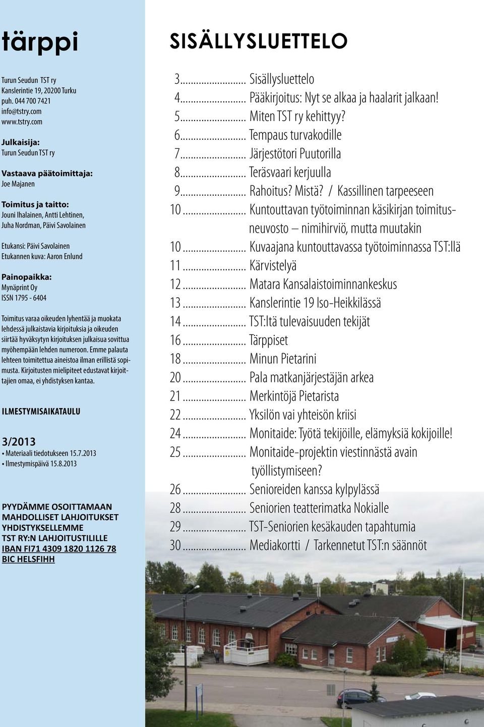 com Julkaisija: Turun Seudun TST ry Vastaava päätoimittaja: Joe Majanen Toimitus ja taitto: Jouni Ihalainen, Antti Lehtinen, Juha Nordman, Päivi Savolainen Etukansi: Päivi Savolainen Etukannen kuva: