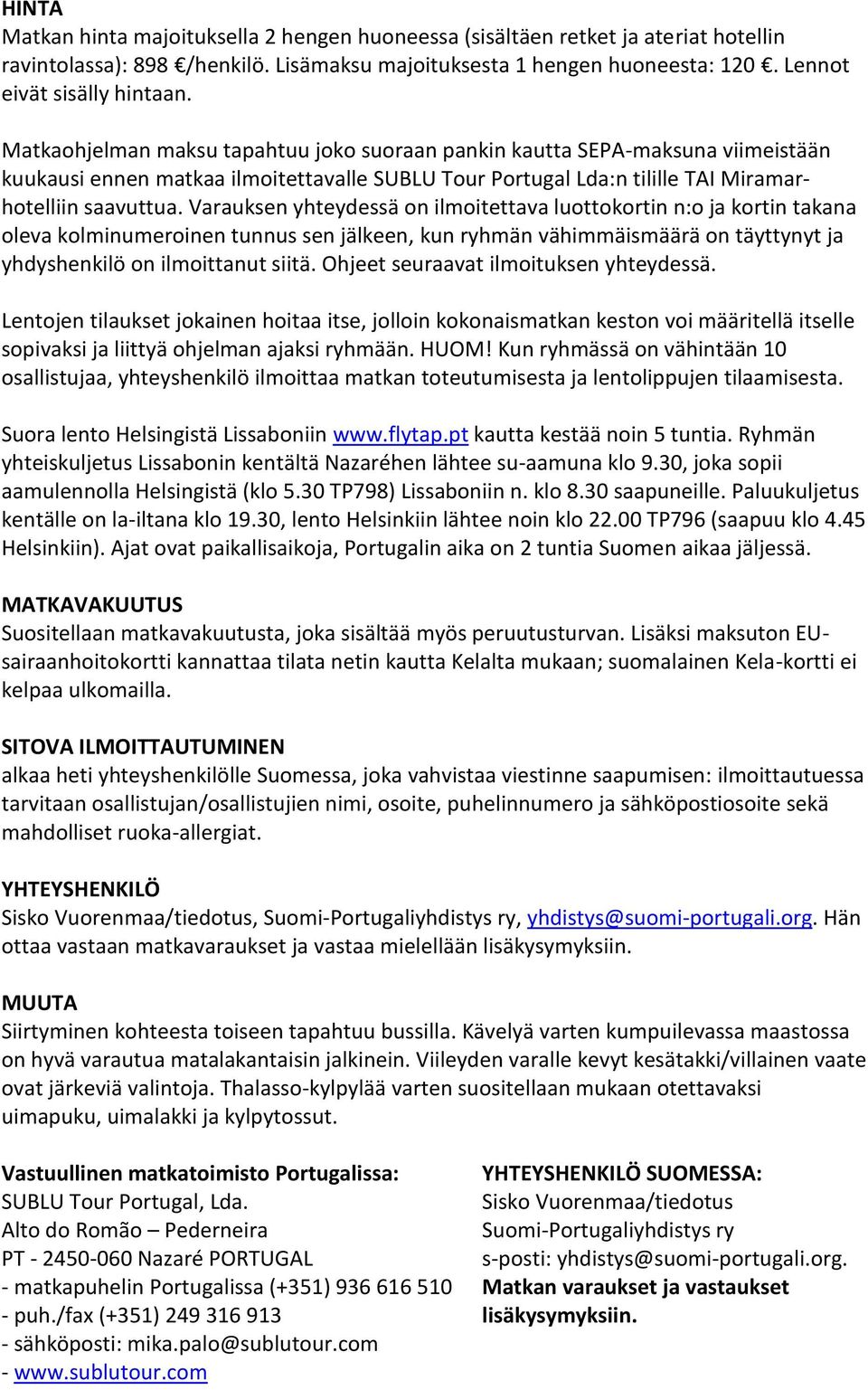 Varauksen yhteydessä on ilmoitettava luottokortin n:o ja kortin takana oleva kolminumeroinen tunnus sen jälkeen, kun ryhmän vähimmäismäärä on täyttynyt ja yhdyshenkilö on ilmoittanut siitä.