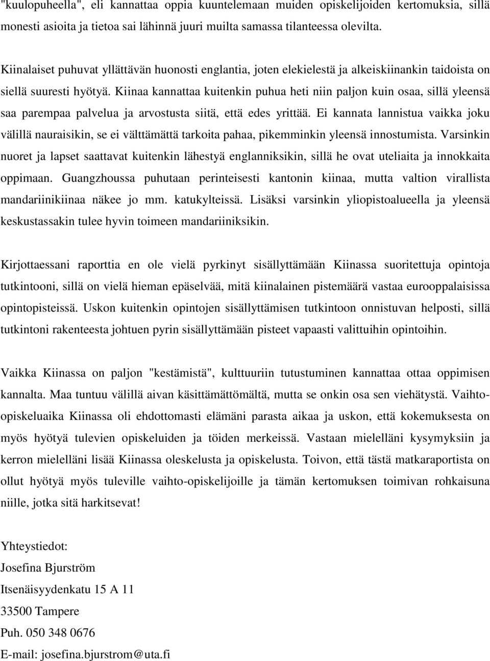 Kiinaa kannattaa kuitenkin puhua heti niin paljon kuin osaa, sillä yleensä saa parempaa palvelua ja arvostusta siitä, että edes yrittää.