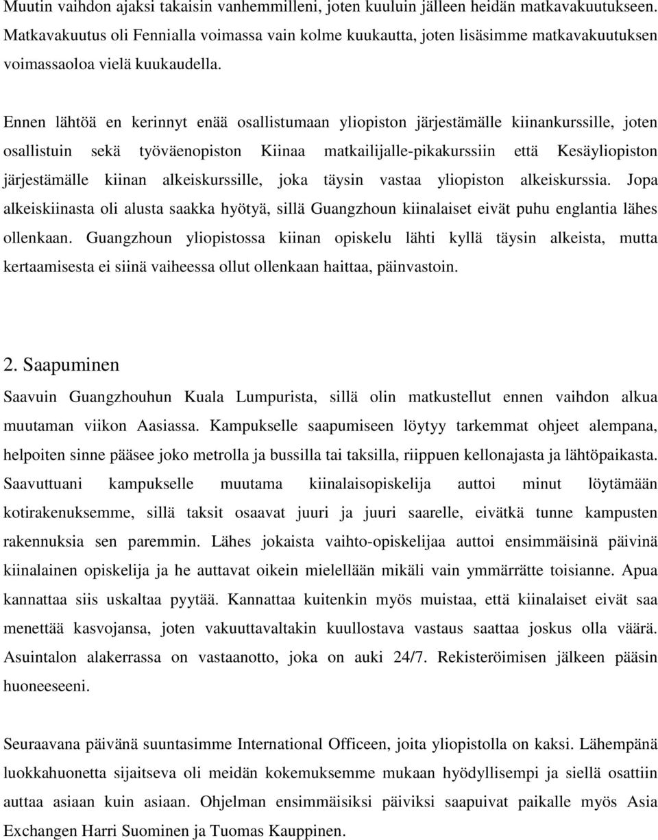 Ennen lähtöä en kerinnyt enää osallistumaan yliopiston järjestämälle kiinankurssille, joten osallistuin sekä työväenopiston Kiinaa matkailijalle-pikakurssiin että Kesäyliopiston järjestämälle kiinan