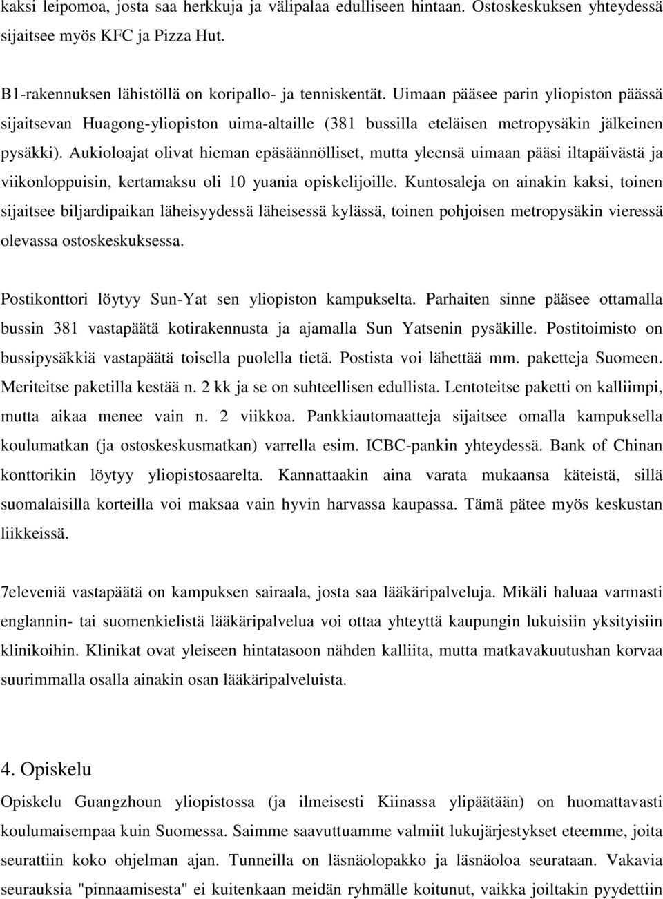 Aukioloajat olivat hieman epäsäännölliset, mutta yleensä uimaan pääsi iltapäivästä ja viikonloppuisin, kertamaksu oli 10 yuania opiskelijoille.