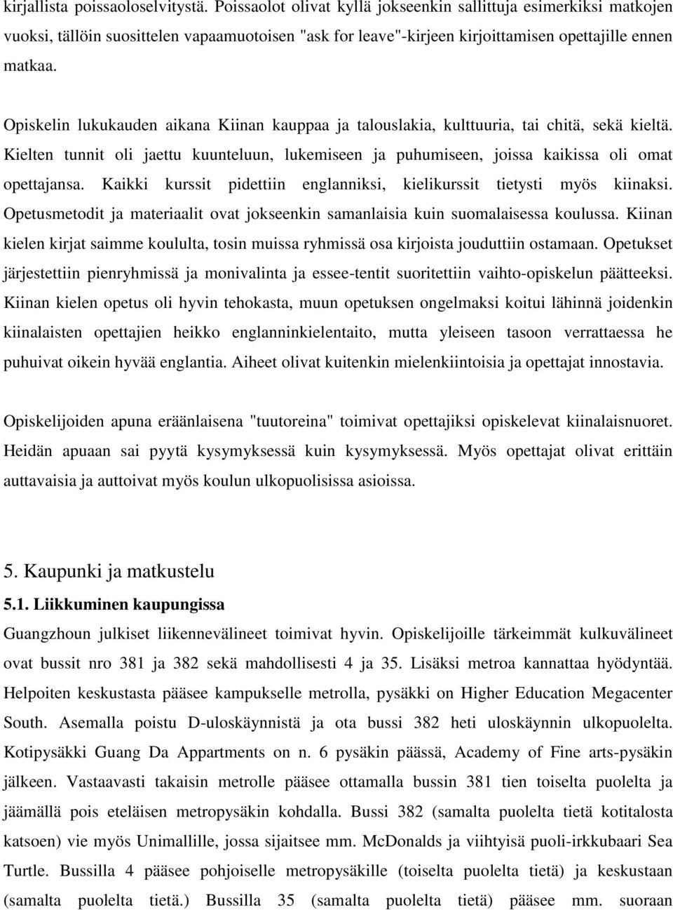 Opiskelin lukukauden aikana Kiinan kauppaa ja talouslakia, kulttuuria, tai chitä, sekä kieltä. Kielten tunnit oli jaettu kuunteluun, lukemiseen ja puhumiseen, joissa kaikissa oli omat opettajansa.