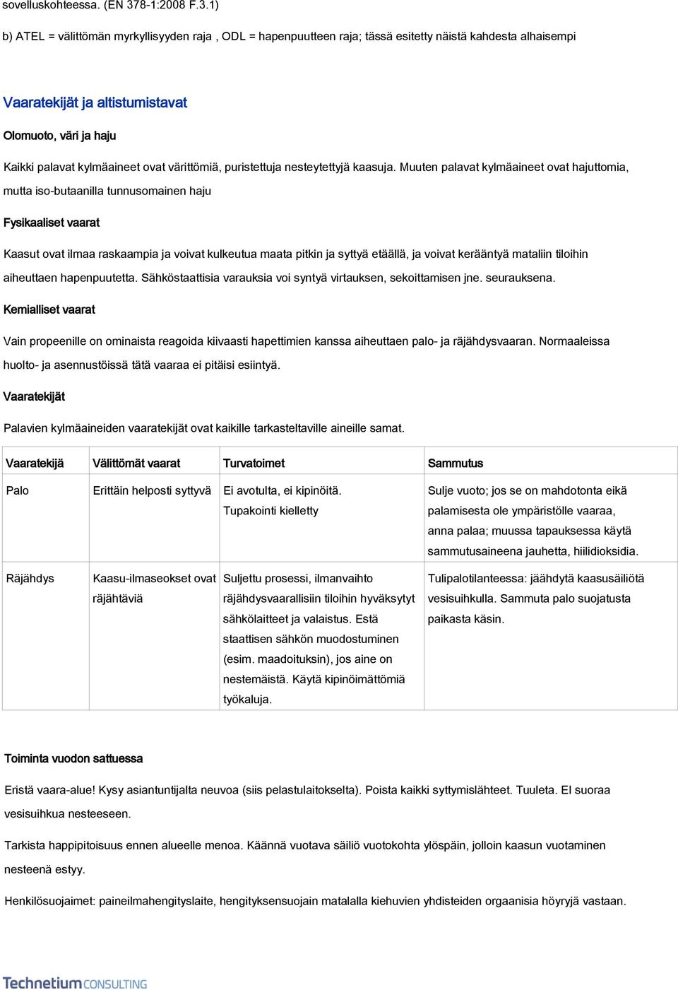 1) b) ATEL = välittömän myrkyllisyyden raja, ODL = hapenpuutteen raja; tässä esitetty näistä kahdesta alhaisempi Vaaratekijät ja altistumistavat Olomuoto, väri ja haju Kaikki palavat kylmäaineet ovat