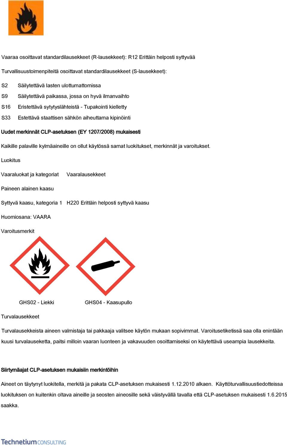 (EY 1207/2008) mukaisesti Kaikille palaville kylmäaineille on ollut käytössä samat luokitukset, merkinnät ja varoitukset.