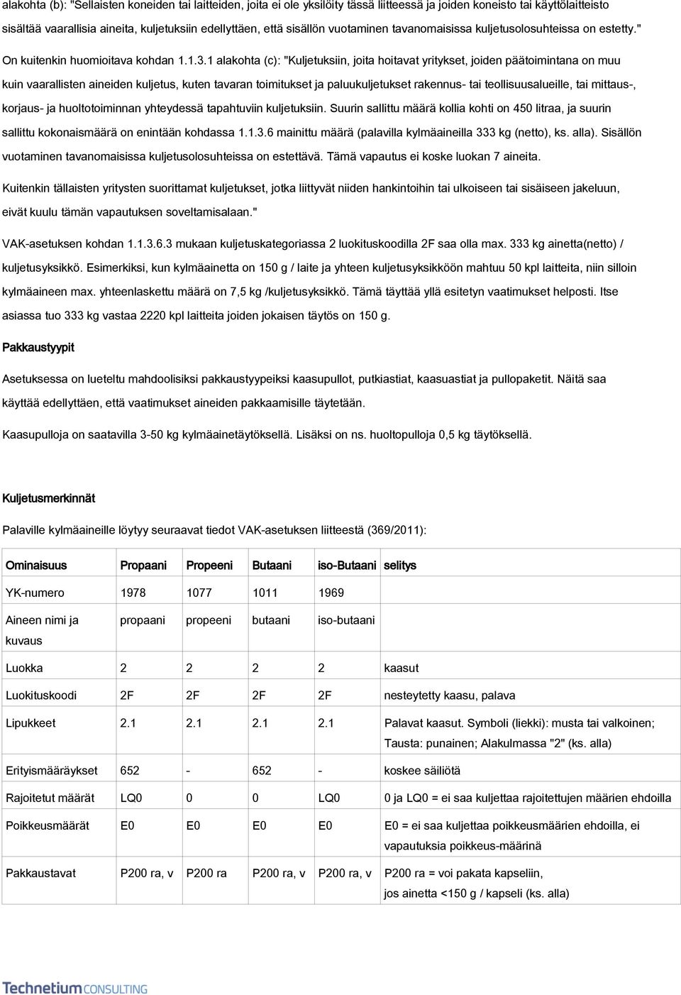 1 alakohta (c): "Kuljetuksiin, joita hoitavat yritykset, joiden päätoimintana on muu kuin vaarallisten aineiden kuljetus, kuten tavaran toimitukset ja paluukuljetukset rakennus- tai